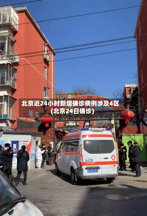 北京近24小时新增确诊病例涉及4区(北京24日确诊)
