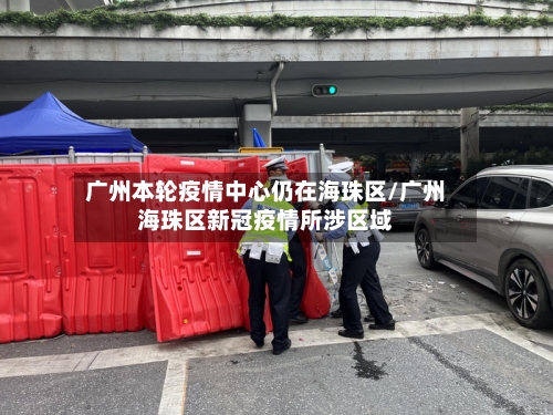 广州本轮疫情中心仍在海珠区/广州海珠区新冠疫情所涉区域-第2张图片