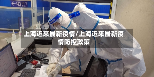 上海近来最新疫情/上海近来最新疫情防控政策-第2张图片