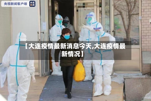 【大连疫情最新消息今天,大连疫情最新情况】