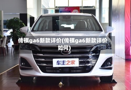 传祺ga6新款评价(传祺ga6新款评价如何)
