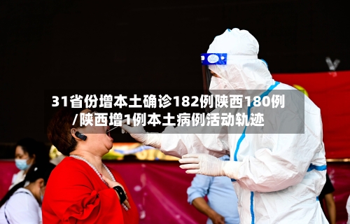 31省份增本土确诊182例陕西180例/陕西增1例本土病例活动轨迹-第3张图片