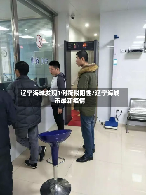 辽宁海城发现1例疑似阳性/辽宁海城市最新疫情