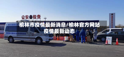 榆林市疫情最新消息/榆林官方网站疫情最新动态