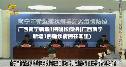 广西南宁新增1例确诊病例(广西南宁新增1例确诊病例在哪里)-第1张图片