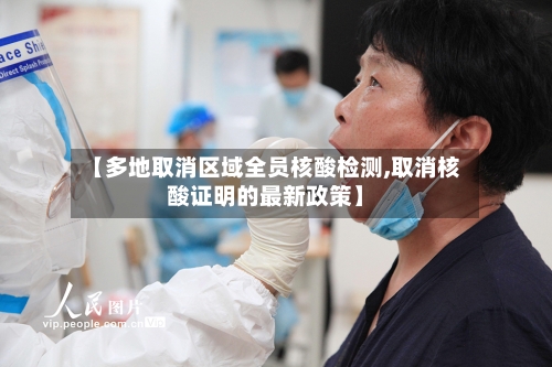 【多地取消区域全员核酸检测,取消核酸证明的最新政策】