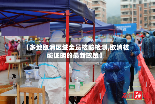 【多地取消区域全员核酸检测,取消核酸证明的最新政策】-第2张图片