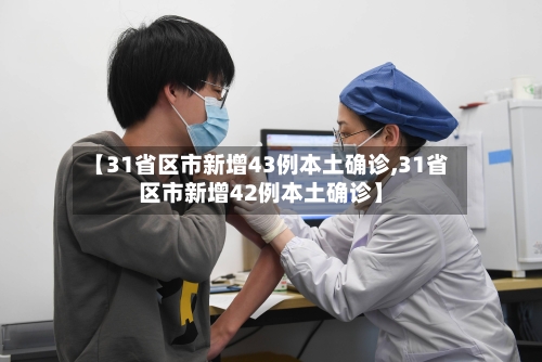 【31省区市新增43例本土确诊,31省区市新增42例本土确诊】