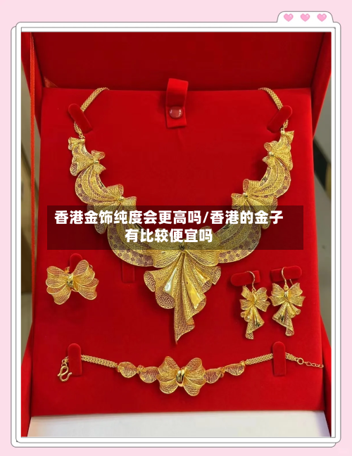 香港金饰纯度会更高吗/香港的金子有比较便宜吗-第3张图片