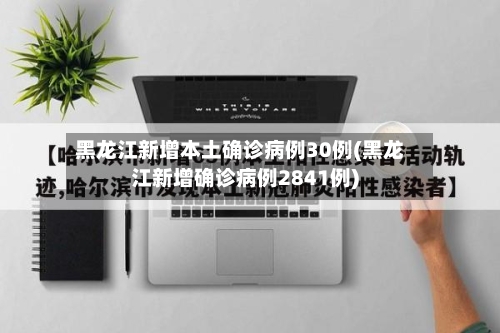 黑龙江新增本土确诊病例30例(黑龙江新增确诊病例2841例)