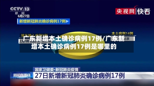 广东新增本土确诊病例17例/广东新增本土确诊病例17例是哪里的