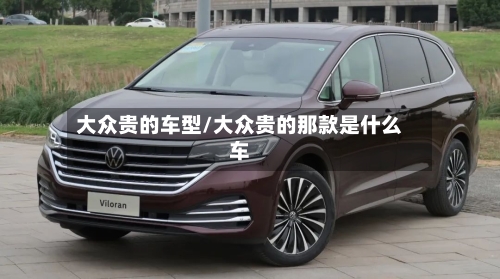 大众贵的车型/大众贵的那款是什么车
