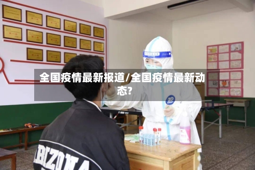 全国疫情最新报道/全国疫情最新动态?-第1张图片