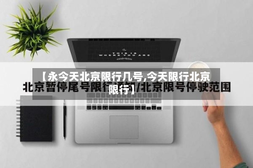 【永今天北京限行几号,今天限行北京限行】-第1张图片