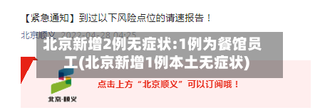 北京新增2例无症状:1例为餐馆员工(北京新增1例本土无症状)