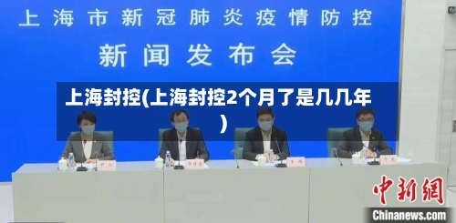 上海封控(上海封控2个月了是几几年)-第3张图片