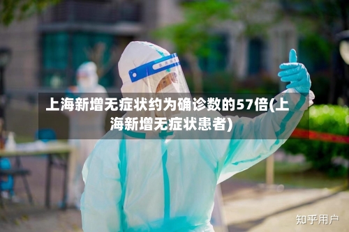 上海新增无症状约为确诊数的57倍(上海新增无症状患者)