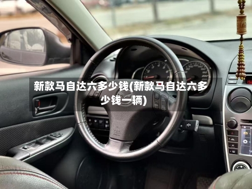 新款马自达六多少钱(新款马自达六多少钱一辆)