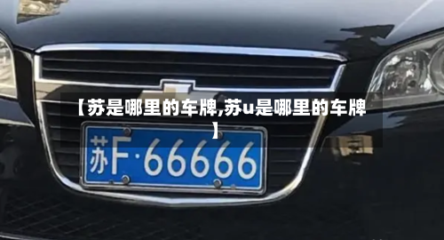 【苏是哪里的车牌,苏u是哪里的车牌】