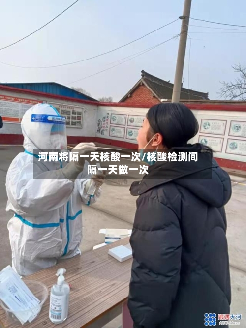 河南将隔一天核酸一次/核酸检测间隔一天做一次