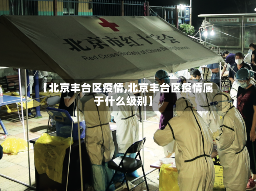 【北京丰台区疫情,北京丰台区疫情属于什么级别】