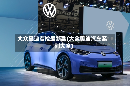 大众奥迪专检最新款(大众奥迪汽车系列大全)-第2张图片