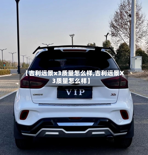 【吉利远景x3质量怎么样,吉利远景X3质量怎么样】-第2张图片