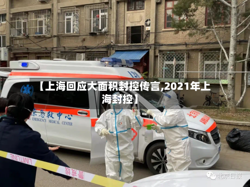 【上海回应大面积封控传言,2021年上海封控】