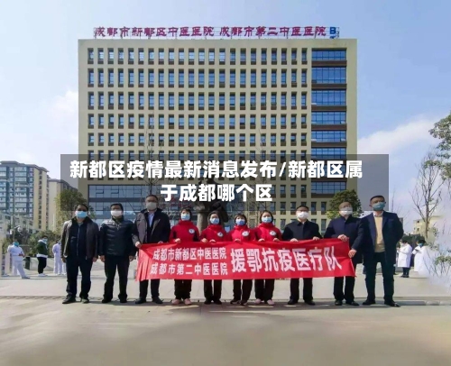 新都区疫情最新消息发布/新都区属于成都哪个区-第2张图片