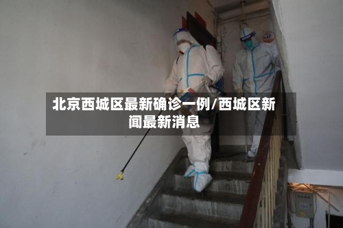 北京西城区最新确诊一例/西城区新闻最新消息-第2张图片