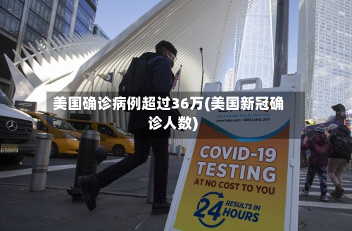 美国确诊病例超过36万(美国新冠确诊人数)-第2张图片
