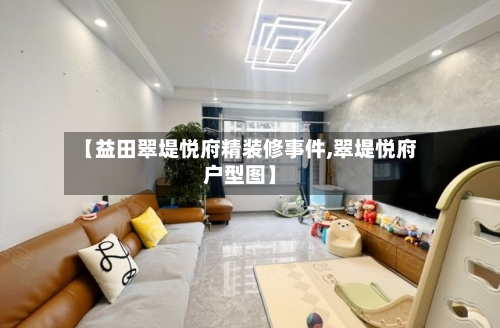 【益田翠堤悦府精装修事件,翠堤悦府户型图】