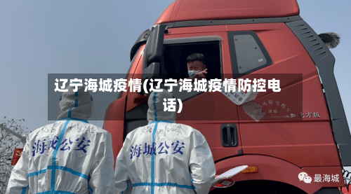 辽宁海城疫情(辽宁海城疫情防控电话)