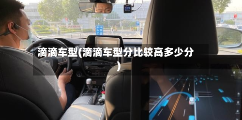 滴滴车型(滴滴车型分比较高多少分)