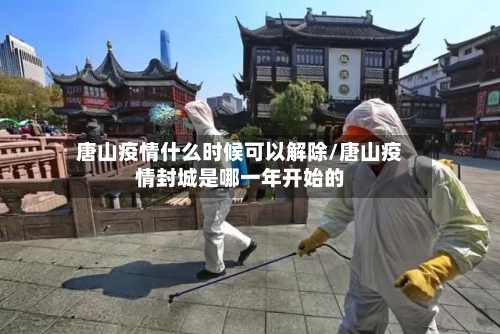 唐山疫情什么时候可以解除/唐山疫情封城是哪一年开始的-第2张图片