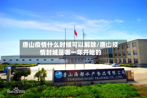 唐山疫情什么时候可以解除/唐山疫情封城是哪一年开始的