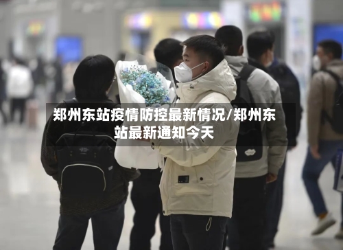 郑州东站疫情防控最新情况/郑州东站最新通知今天