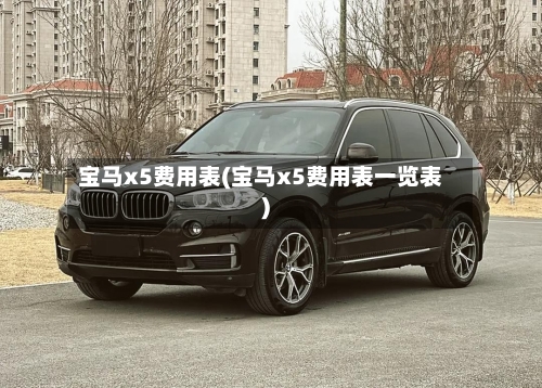 宝马x5费用表(宝马x5费用表一览表)-第1张图片