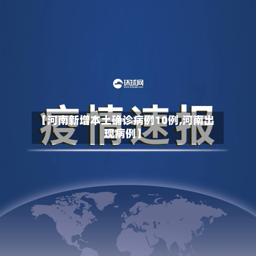 【河南新增本土确诊病例10例,河南出现病例】-第1张图片