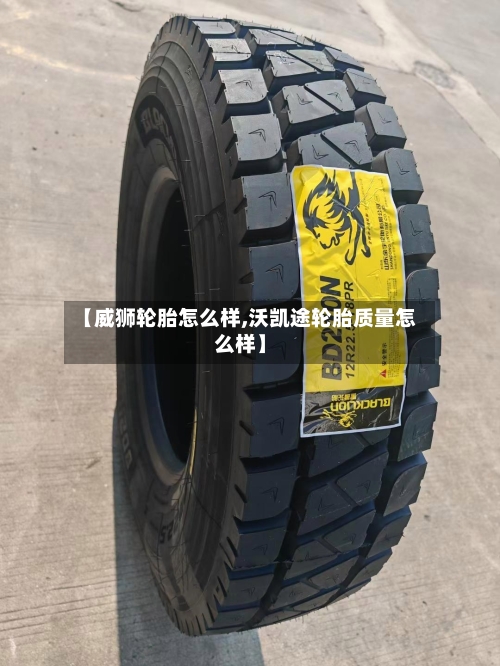 【威狮轮胎怎么样,沃凯途轮胎质量怎么样】-第1张图片