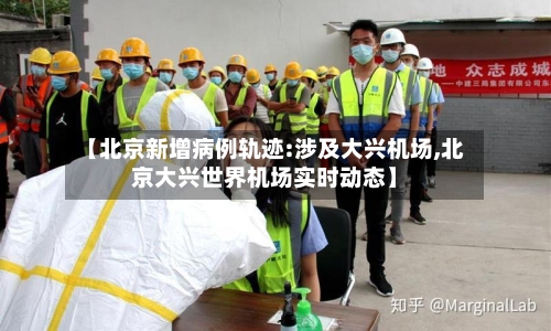 【北京新增病例轨迹:涉及大兴机场,北京大兴世界机场实时动态】-第1张图片