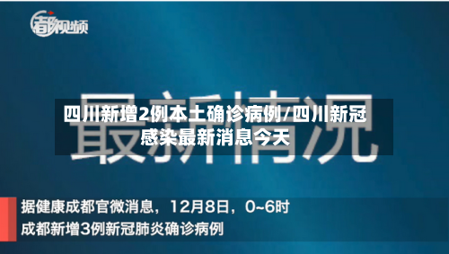 四川新增2例本土确诊病例/四川新冠感染最新消息今天-第2张图片