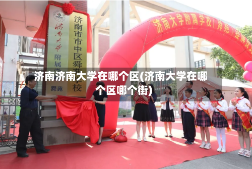济南济南大学在哪个区(济南大学在哪个区哪个街)-第3张图片