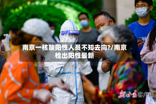 南京一核酸阳性人员不知去向?/南京检出阳性最新-第2张图片