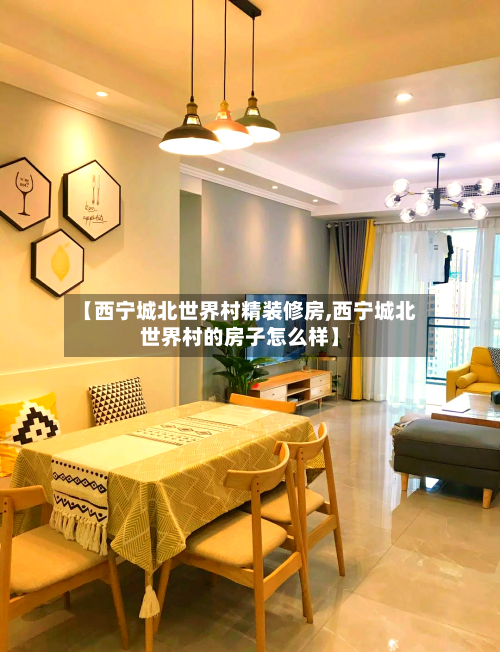 【西宁城北世界村精装修房,西宁城北世界村的房子怎么样】-第3张图片
