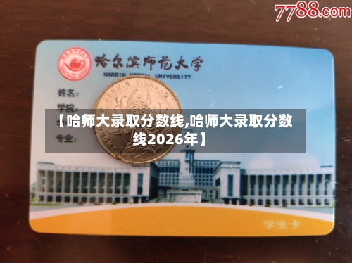 【哈师大录取分数线,哈师大录取分数线2026年】-第2张图片