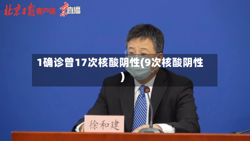 1确诊曾17次核酸阴性(9次核酸阴性)