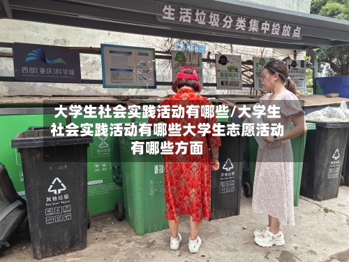 大学生社会实践活动有哪些/大学生社会实践活动有哪些大学生志愿活动有哪些方面