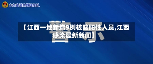 【江西一地新增9例核酸阳性人员,江西感染最新新闻】