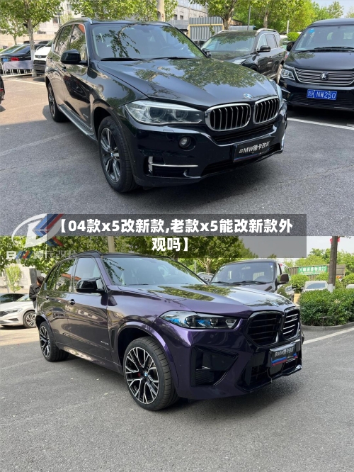 【04款x5改新款,老款x5能改新款外观吗】